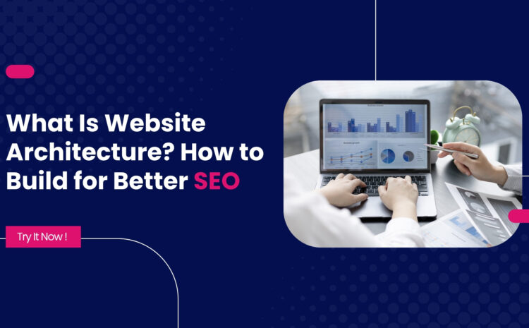  What Is Website Architecture? How to Build for Better SEO