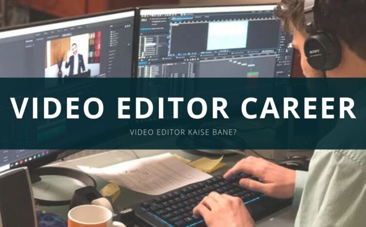  Career in Video Editing: Skills, Scope, Salary and Opportunities